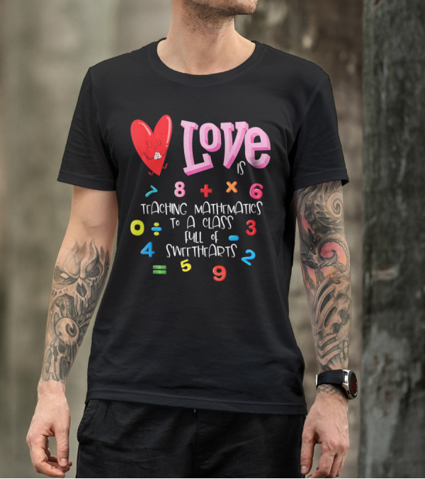 Love Is Teaching Mathematics To A Class Full Of Sweethearts T-Shirt