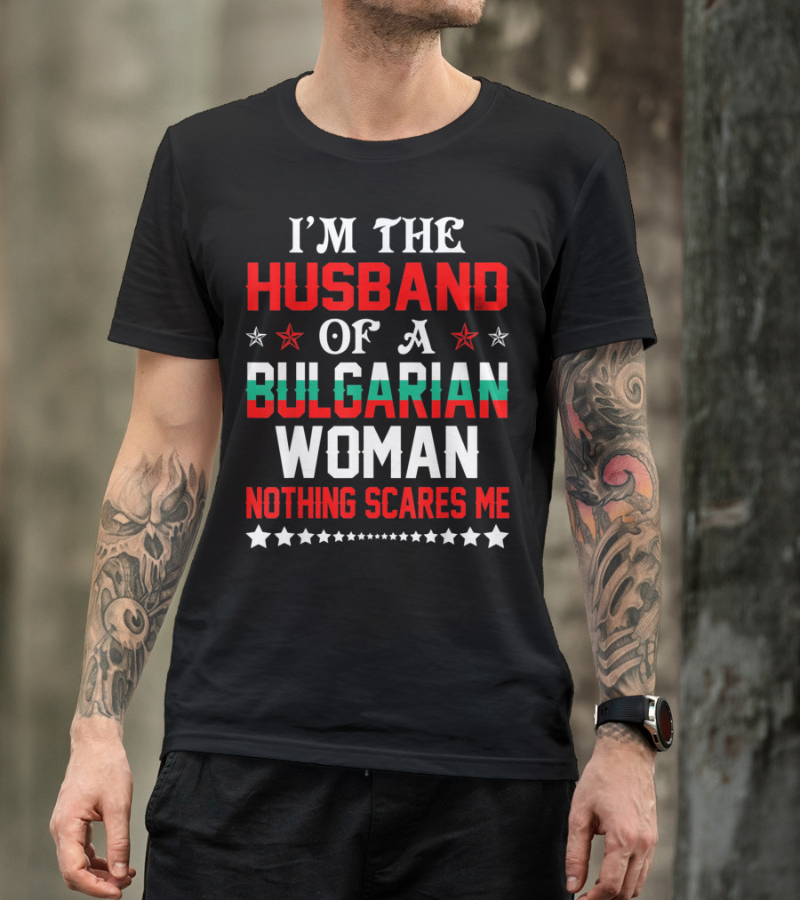 I'm The Husband Of A Bulgarian Woman Nothing Scares Me T-Shirt