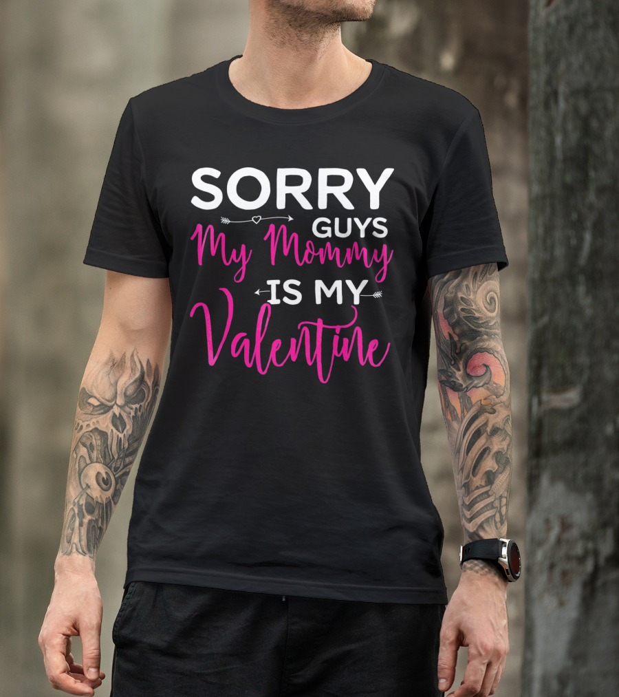 Sorry Guys My Mommy Is My Valentine T-Shirt