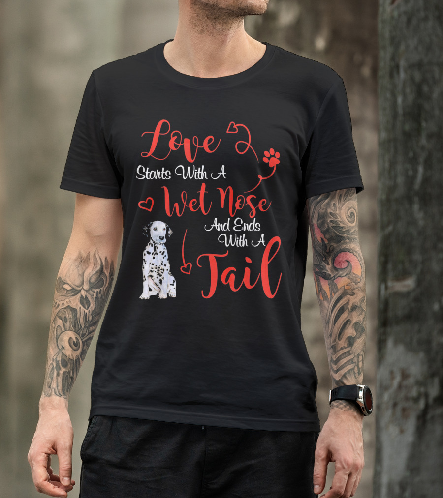 Love Starts With A Wet Nose And Ends With A Tail Dalmatian T-Shirt