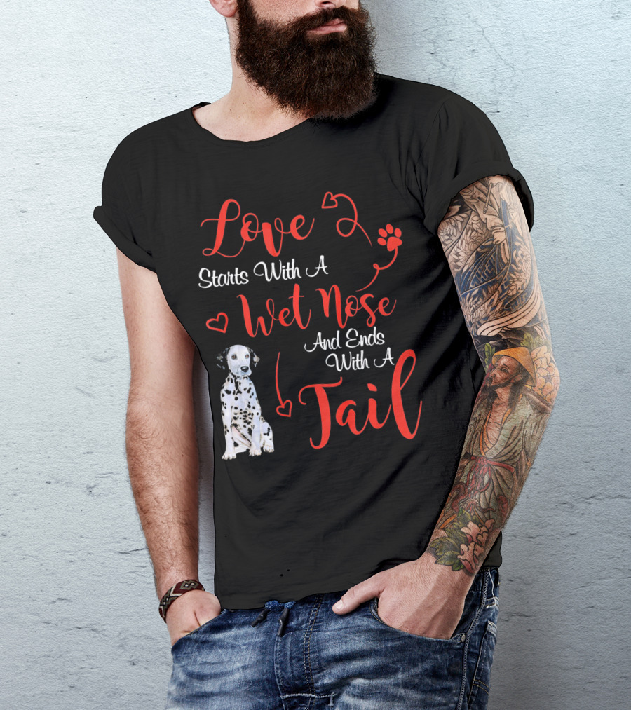 Love Starts With A Wet Nose And Ends With A Tail Dalmatian T-Shirt