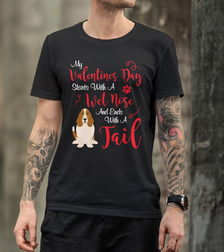 My Valentines Day Starts With A Wet Nose And Ends With A Tail Basset Hound T-Shirt
