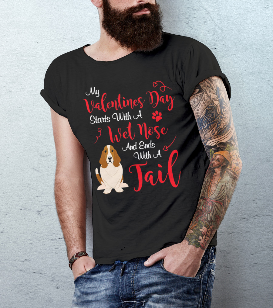 My Valentines Day Starts With A Wet Nose And Ends With A Tail Basset Hound T-Shirt