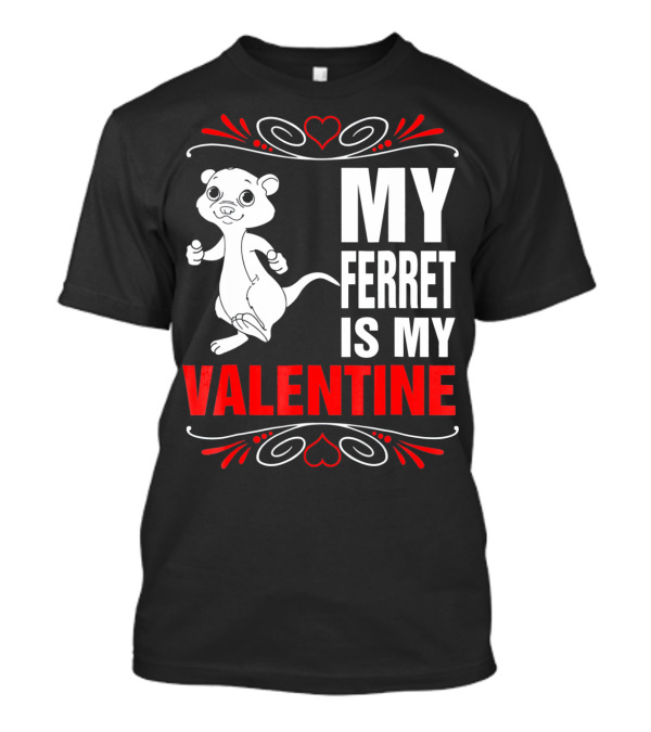 MY FERRET IS MY VALENTINE Ferret With Hearts T-Shirt