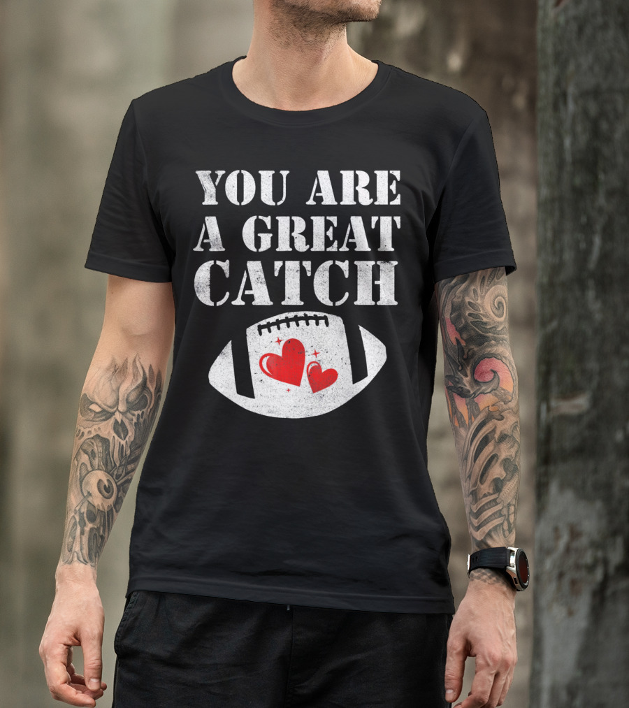YOU ARE A GREAT CATCH FOOTBALL HEARTS T-Shirt