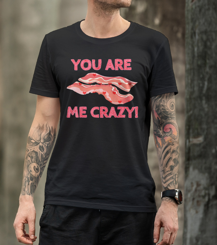 You Are Bacon Me Crazy Funny Valentine Hearts T-Shirt