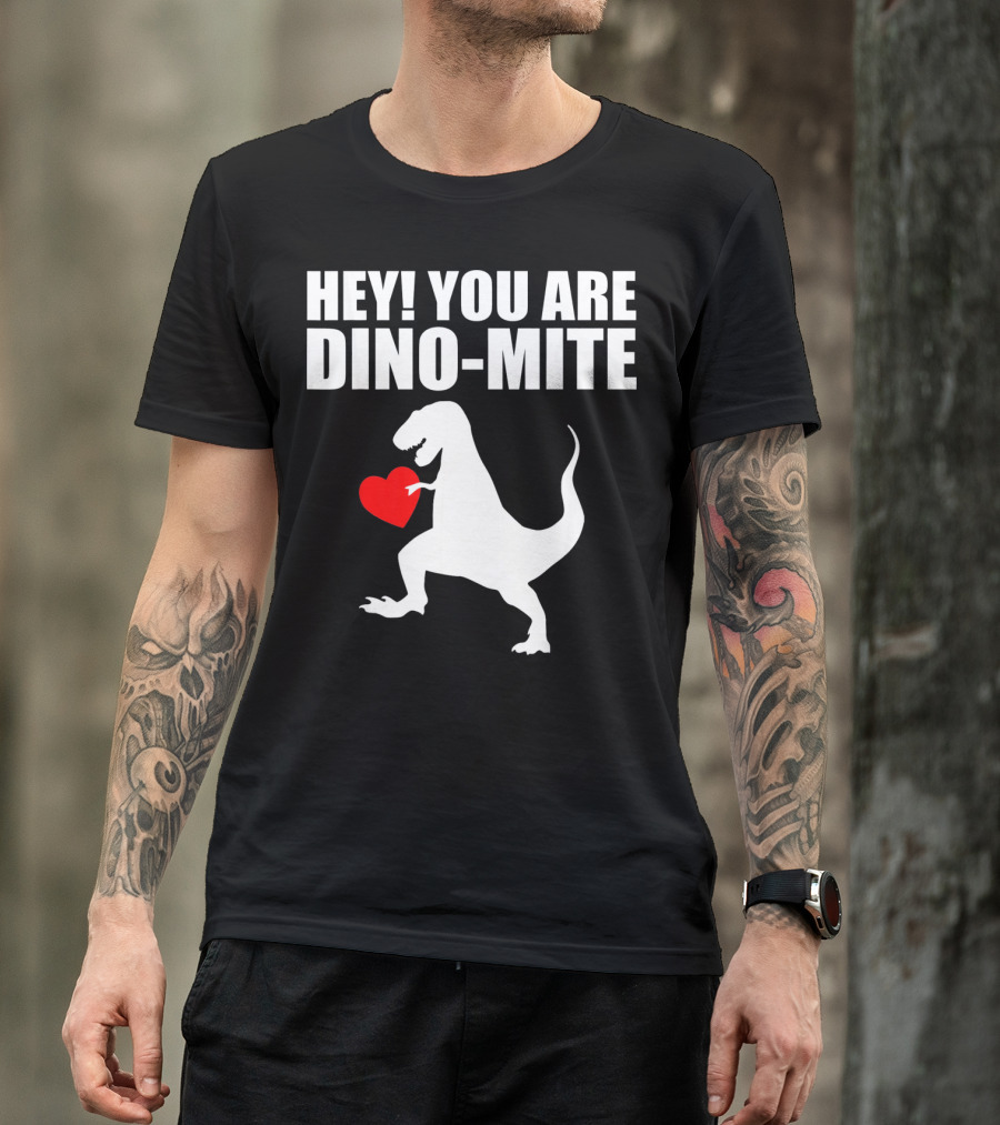 HEY YOU ARE DINO-MITE Valentine Dinosaur T-Shirt