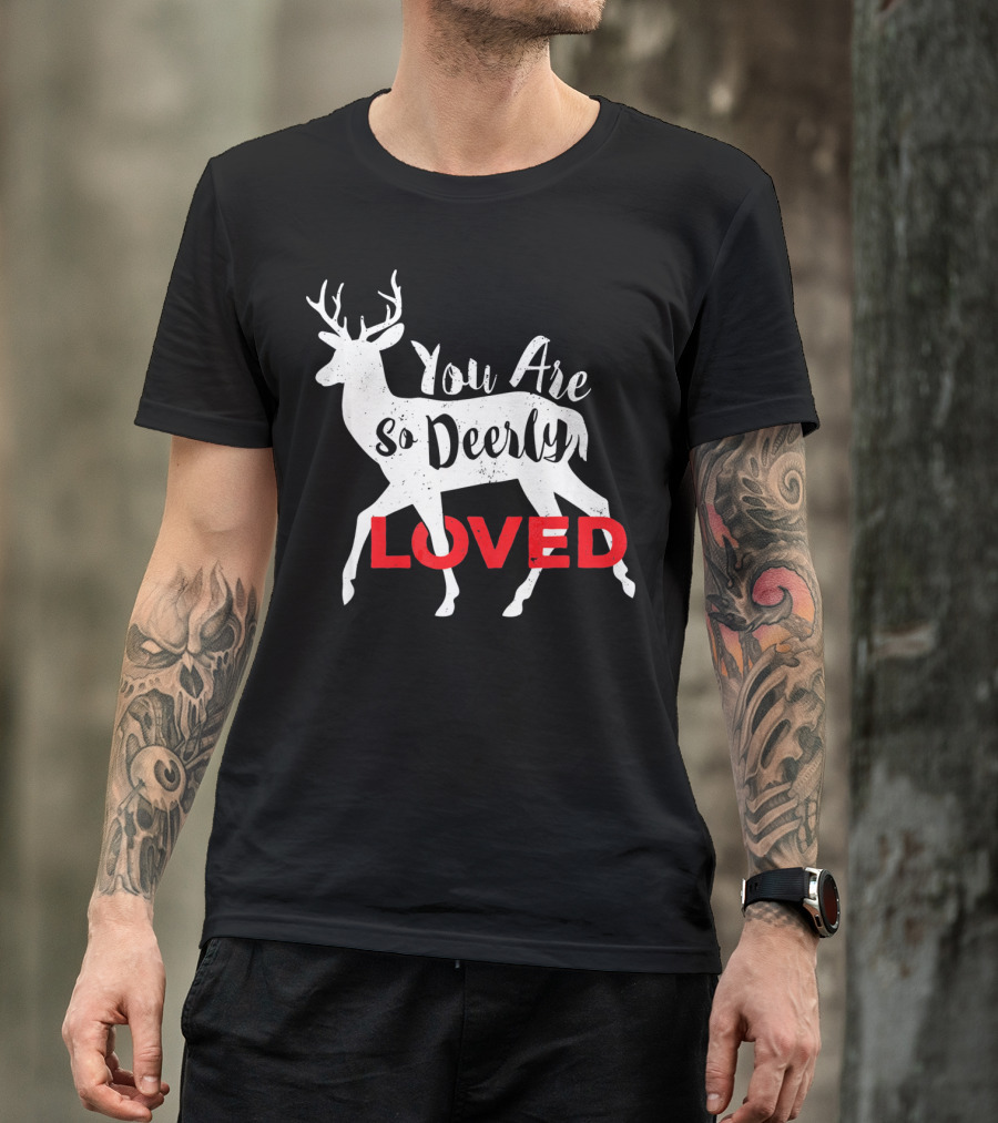 You Are So Deerly Loved Deer Buck Valentine T-Shirt