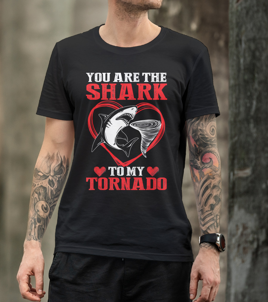 YOU ARE THE SHARK TO MY TORNADO T-Shirt