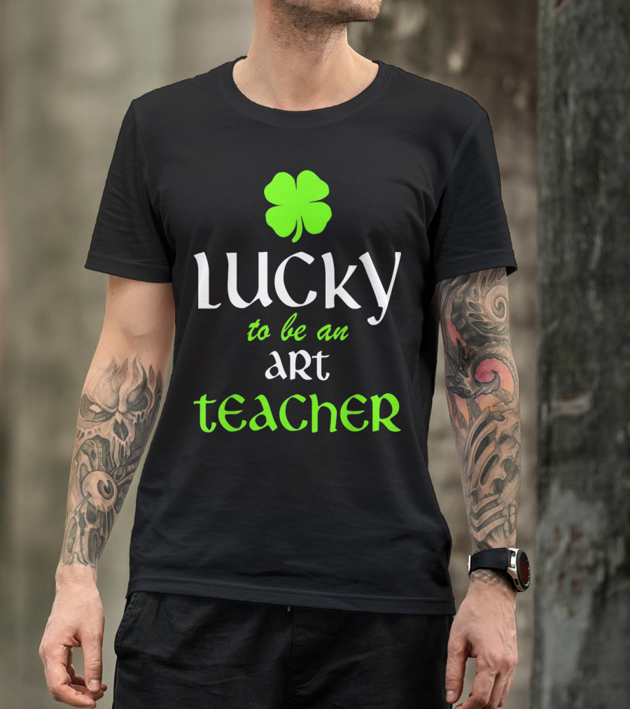 Lucky To Be An Art Teacher St. Patrick's Green Shamrock T-Shirt