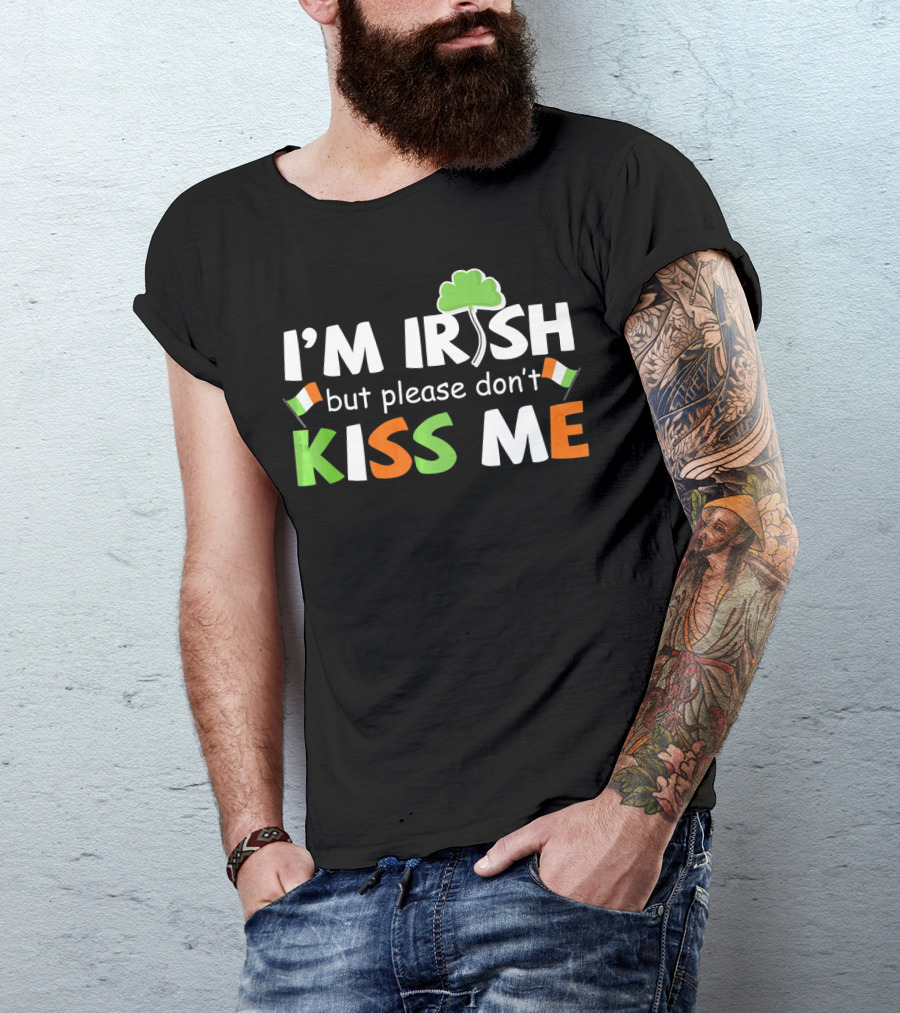 I'M IRISH But Please Don't Kiss Me Shamrock And Irish Flags T-Shirt
