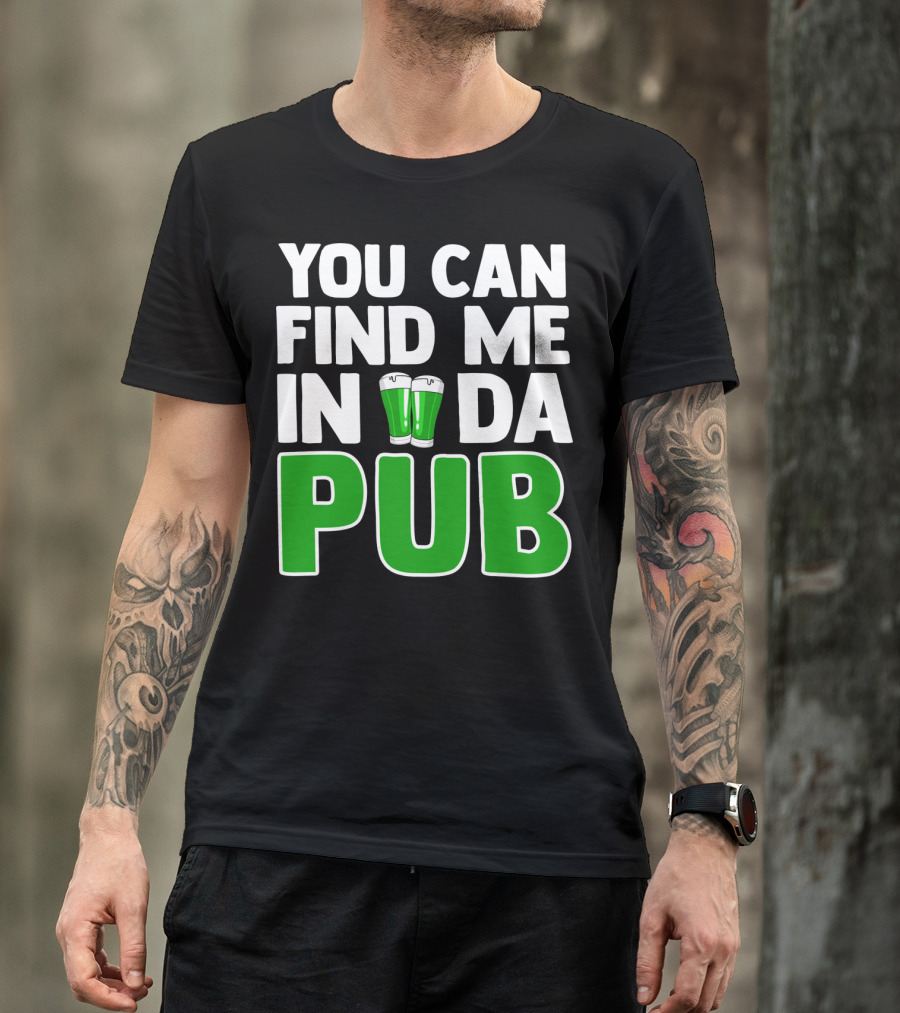 St. Patrick's Day You Can Find Me In Da Pub T-Shirt