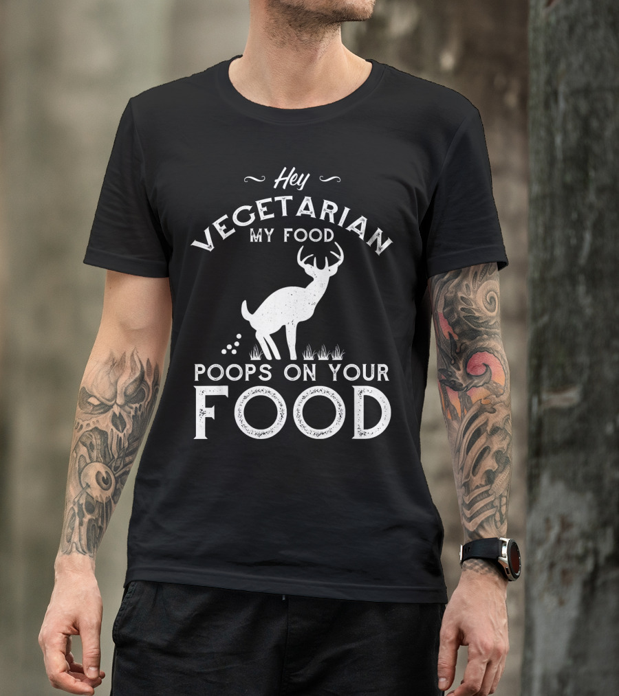 Hey Vegetarian My Food Poops On Your Food Deer T-Shirt
