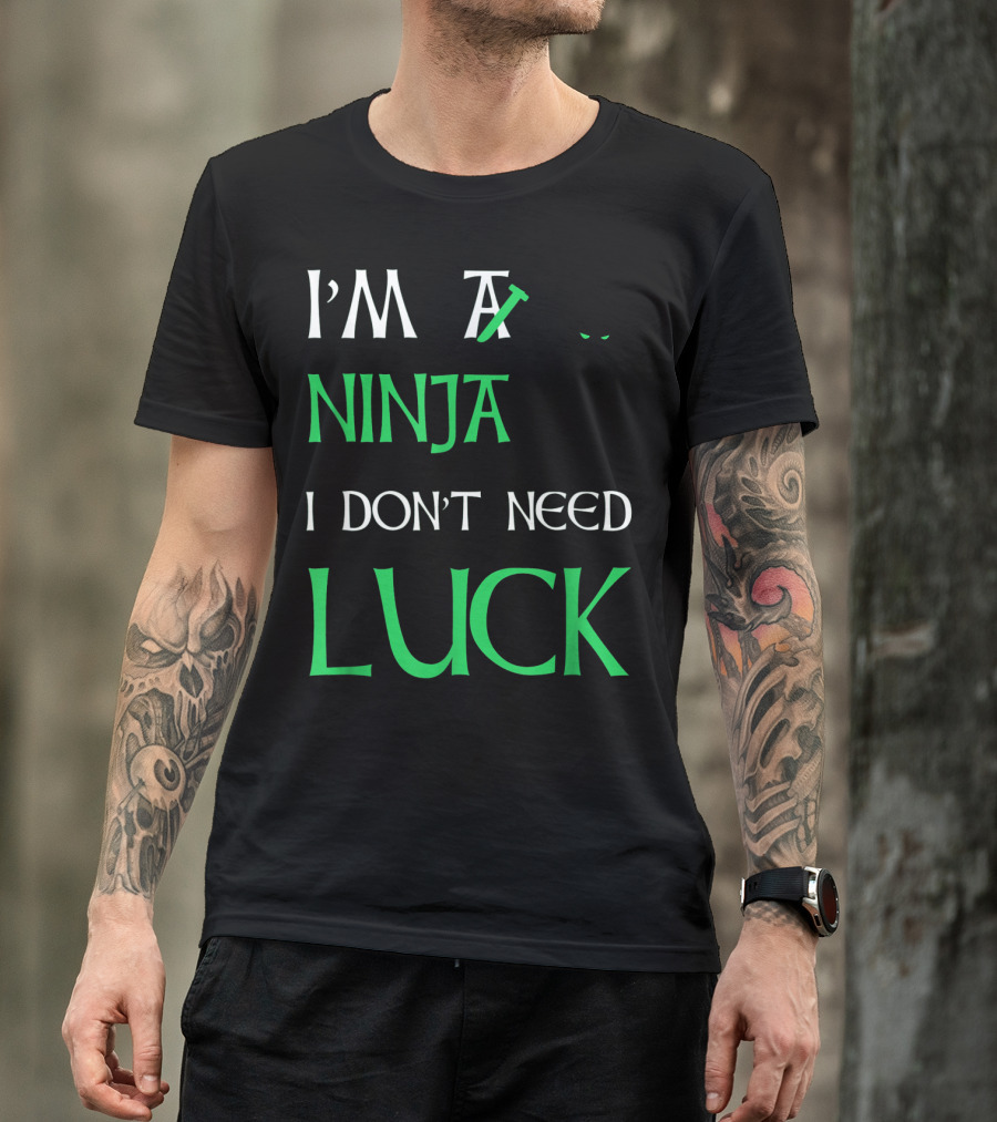 I'm A Ninja I Don't Need Luck St Patrick's Day T-Shirt