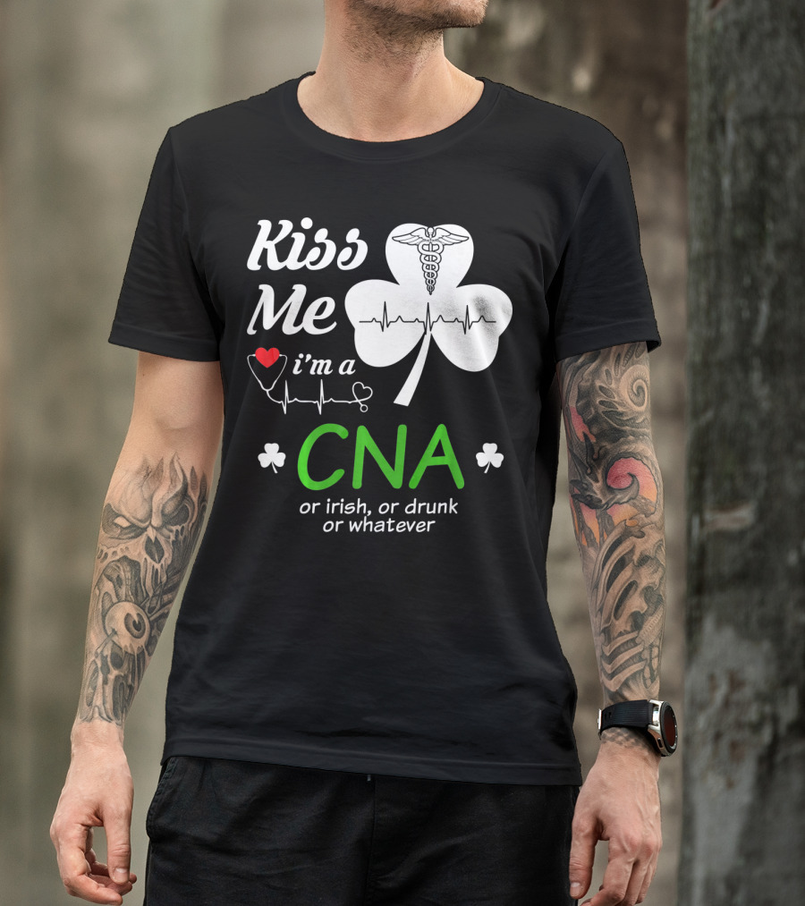 Kiss Me I'm A CNA Or Irish Or Drunk Or Whatever With Shamrock And Heartbeat T-Shirt
