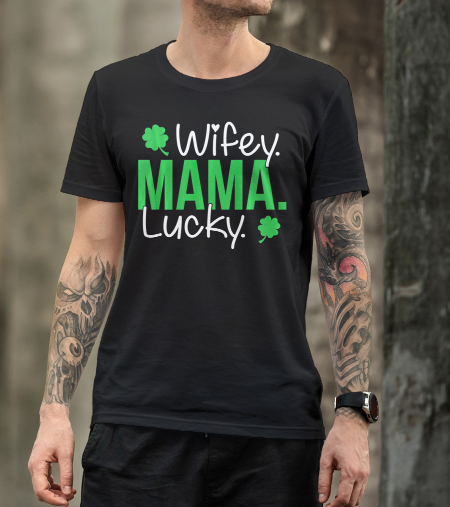 Wifey Mama Lucky Mommy St Patrick's Day With Shamrocks T-Shirt