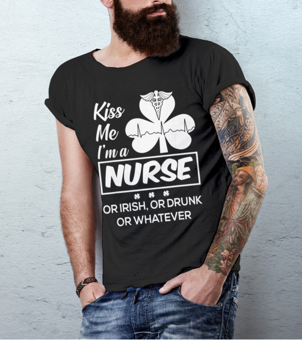 Kiss Me I'm A Nurse Or Irish Or Drunk Or Whatever With Shamrock And Caduceus T-Shirt