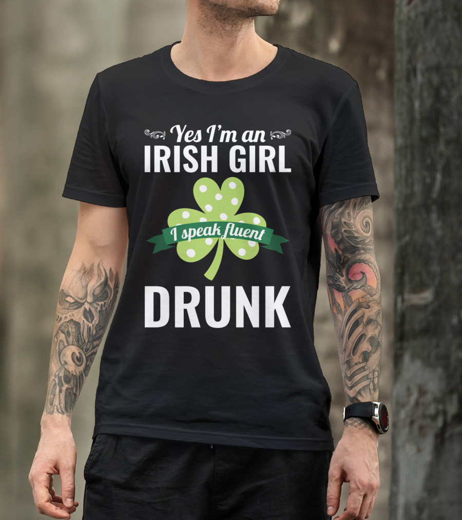 Yes I'm An Irish Girl I Speak Fluent Drunk St. Patrick's Day T-Shirt