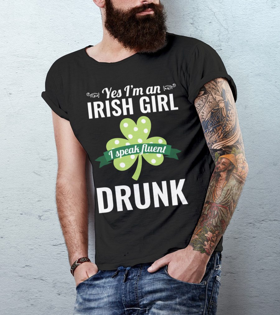 Yes I'm An Irish Girl I Speak Fluent Drunk St. Patrick's Day T-Shirt