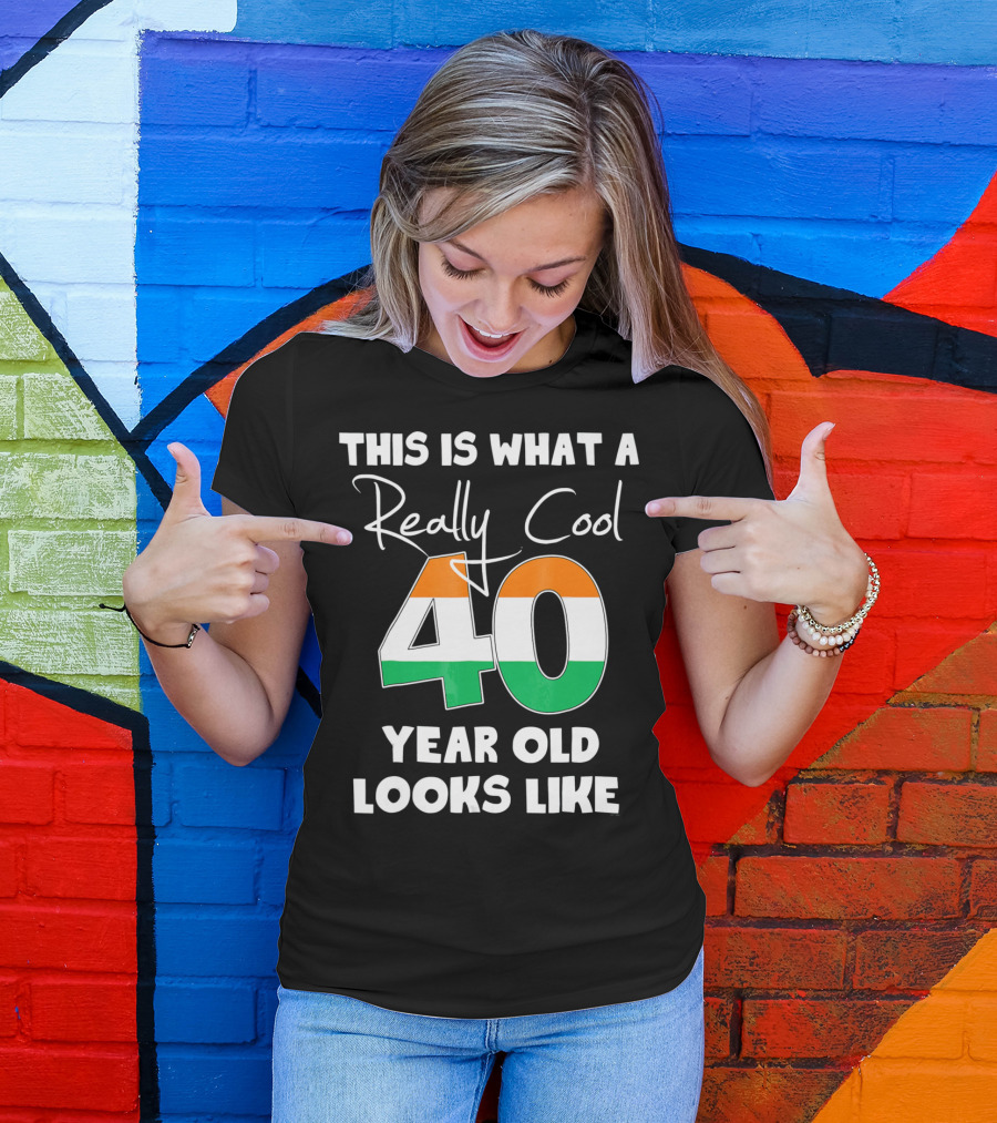 This Is What A Really Cool 40 Year Old Looks Like Irish Flag Colors T-Shirt