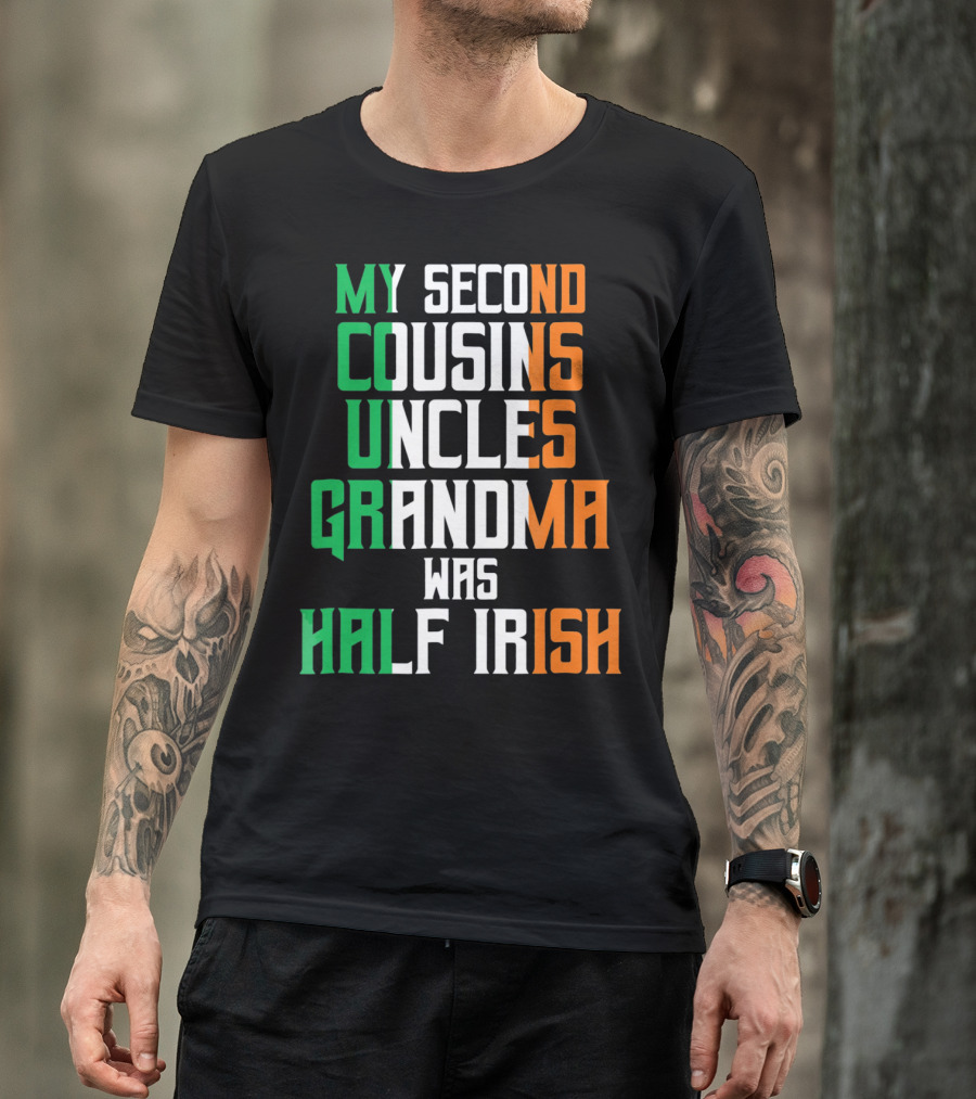 My Second Cousins Uncles Grandma Was Half Irish St. Paddys Day T-Shirt