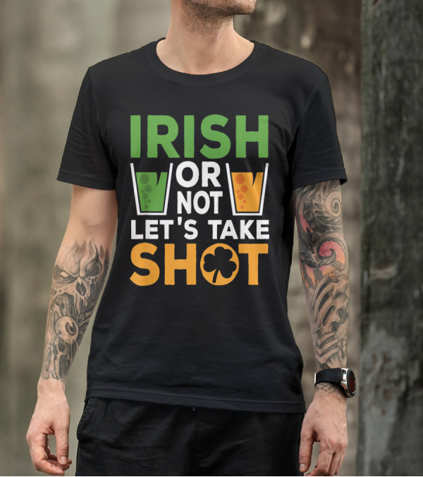 Irish Or Not Let's Take Shot St Patrick's Day Whiskey Whisky T-Shirt