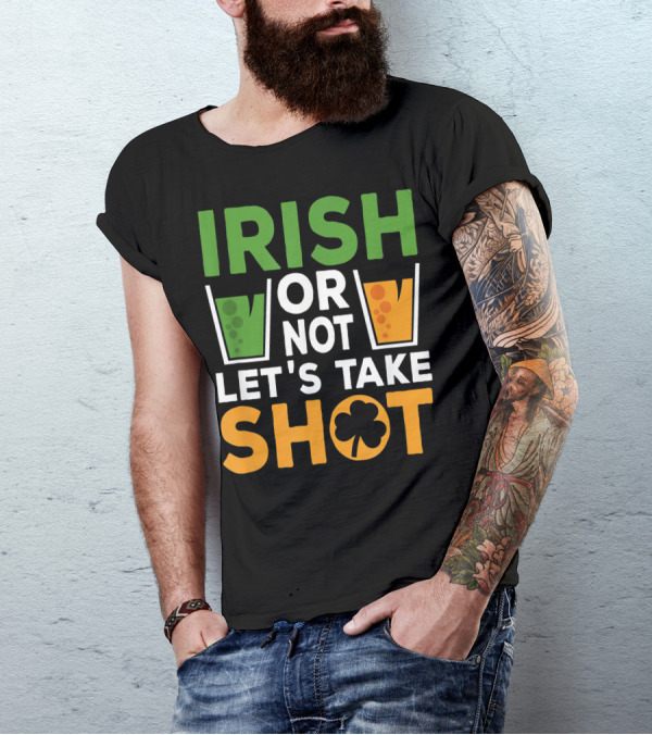 Irish Or Not Let's Take Shot St Patrick's Day Whiskey Whisky T-Shirt