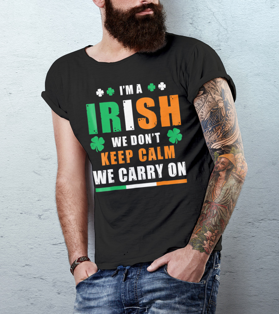 I'M A IRISH WE DON'T KEEP CALM WE CARRY ON T-Shirt