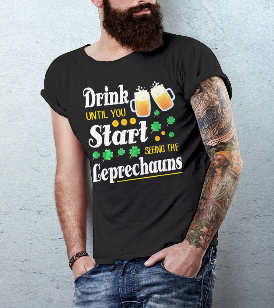 Drink Until You Start Seeing The Leprechauns Shamrocks And Beer T-Shirt