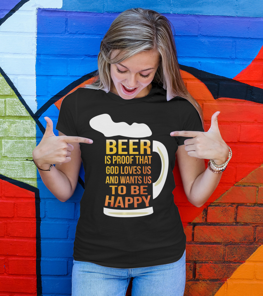 Beer Is Proof That God Loves Us And Wants Us To Be Happy St. Patricks Day T-Shirt