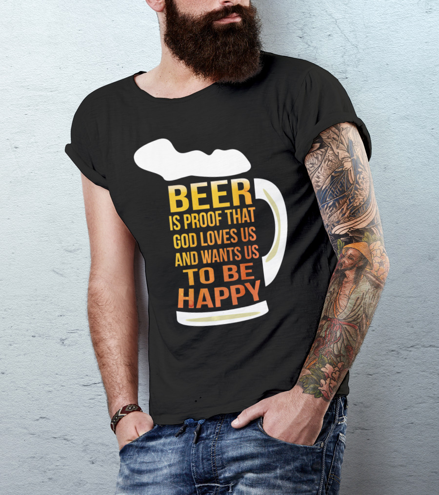Beer Is Proof That God Loves Us And Wants Us To Be Happy St. Patricks Day T-Shirt