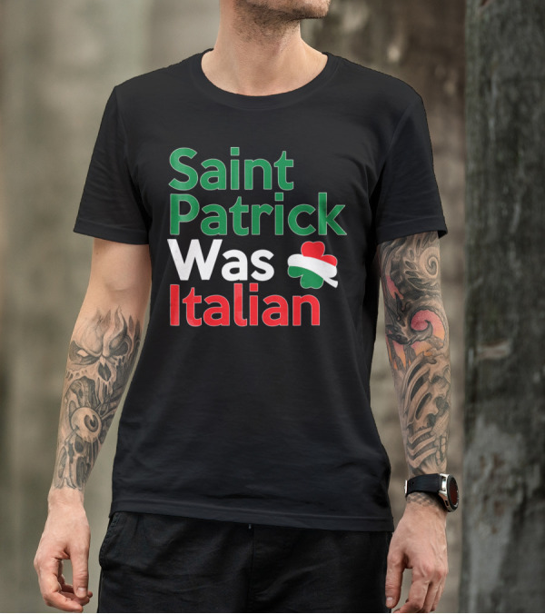Saint Patrick Was Italian Shamrock Colors T-Shirt