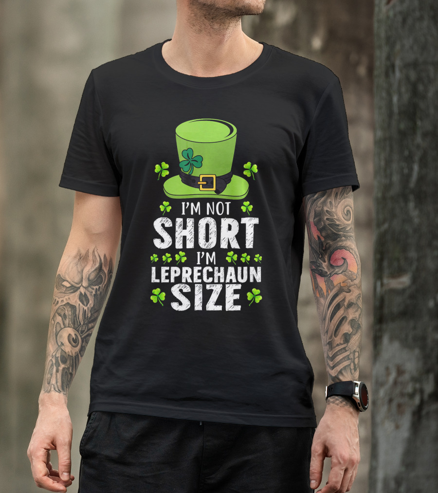 I'm Not Short I'm Leprechaun Size Funny St. Patrick's Day Hat And Shamrocks T-Shirt