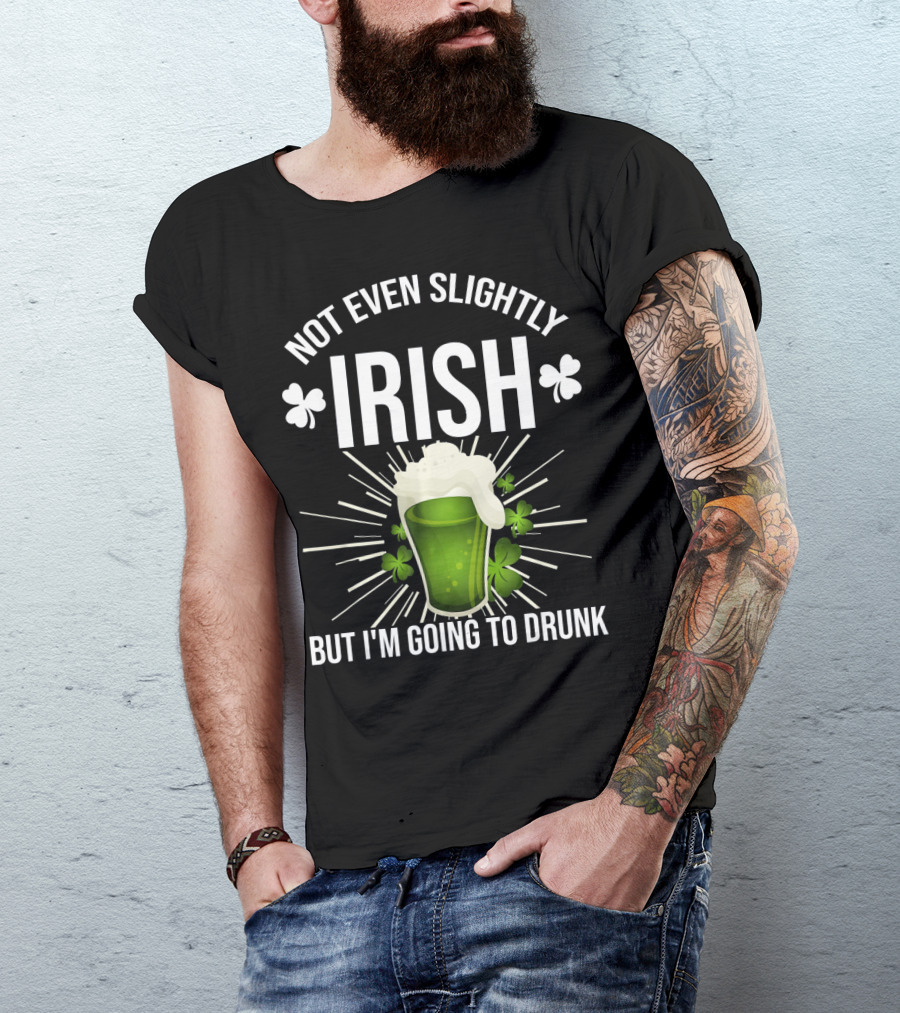Not Even Slightly Irish I'm Going To Drunk Shamrock Beer T-Shirt