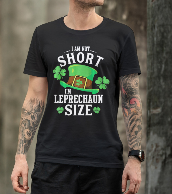 I Am Not Short I'm Leprechaun Size Funny Saint Patricks Day T-Shirt