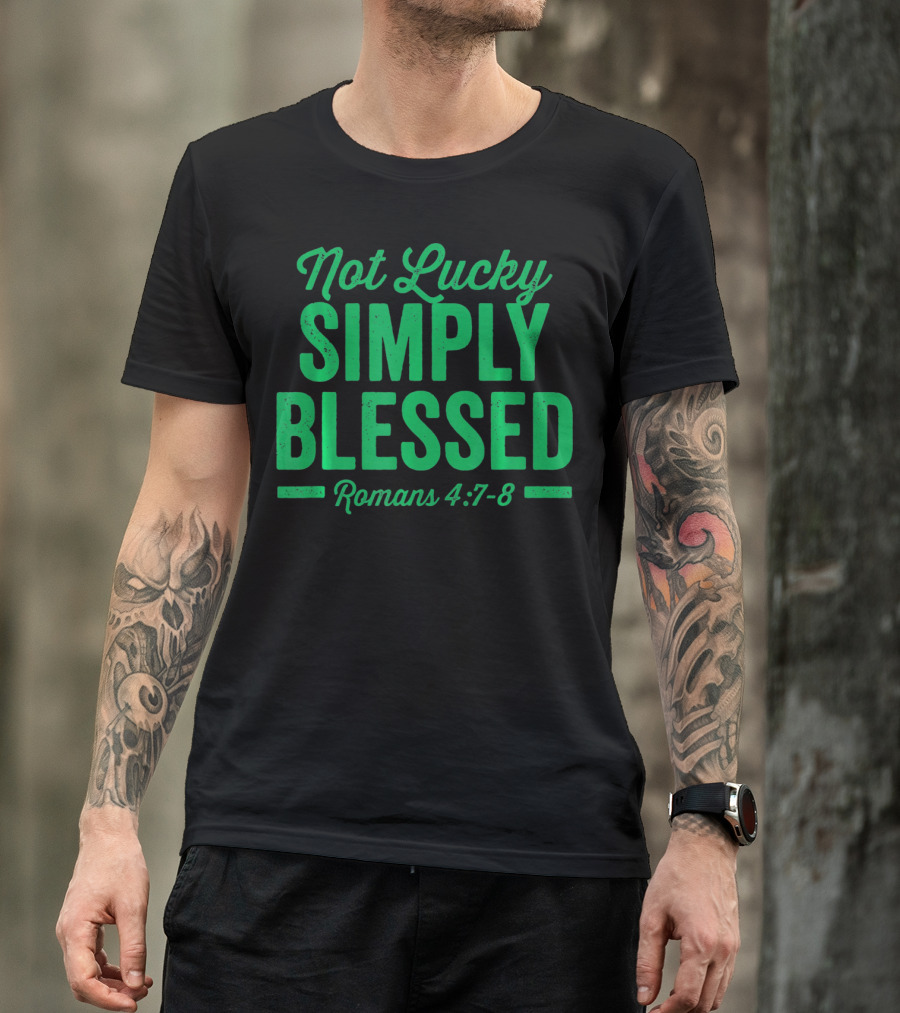 Not Lucky Simply Blessed Romans 4:7-8 St Patric T-Shirt