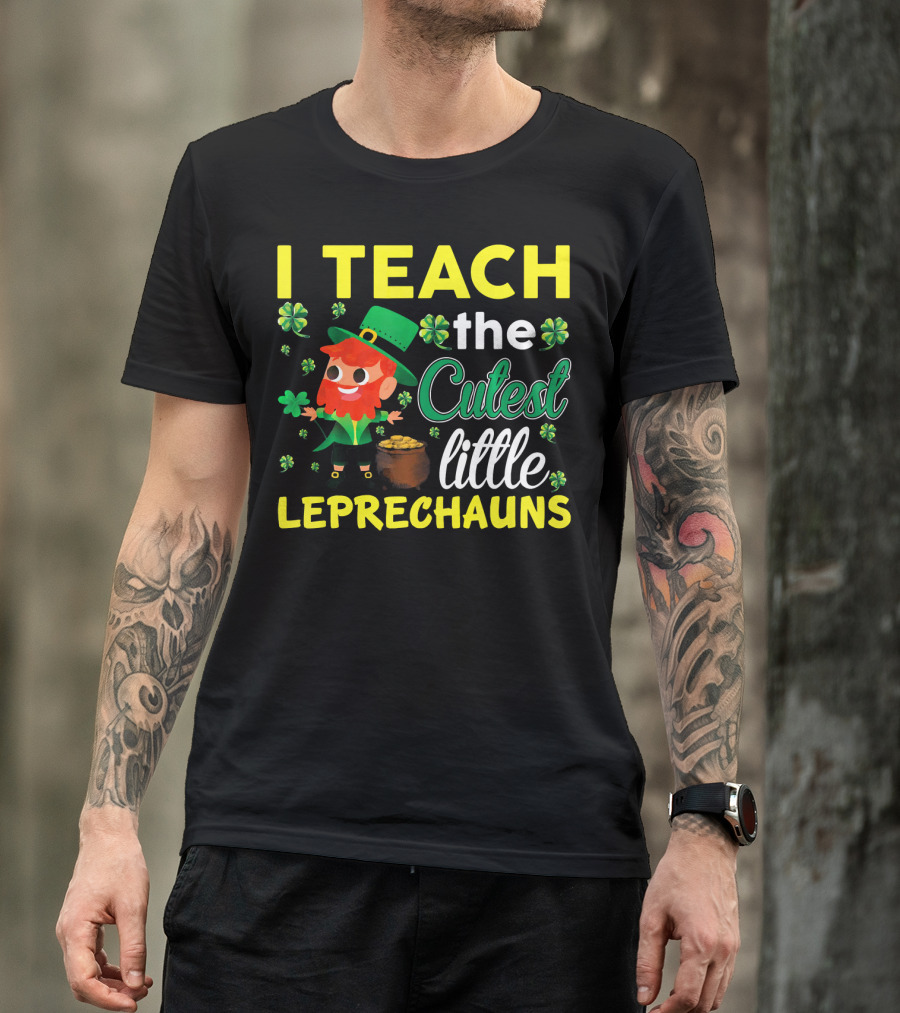 I Teach The Cutest Little Leprechauns T-Shirt