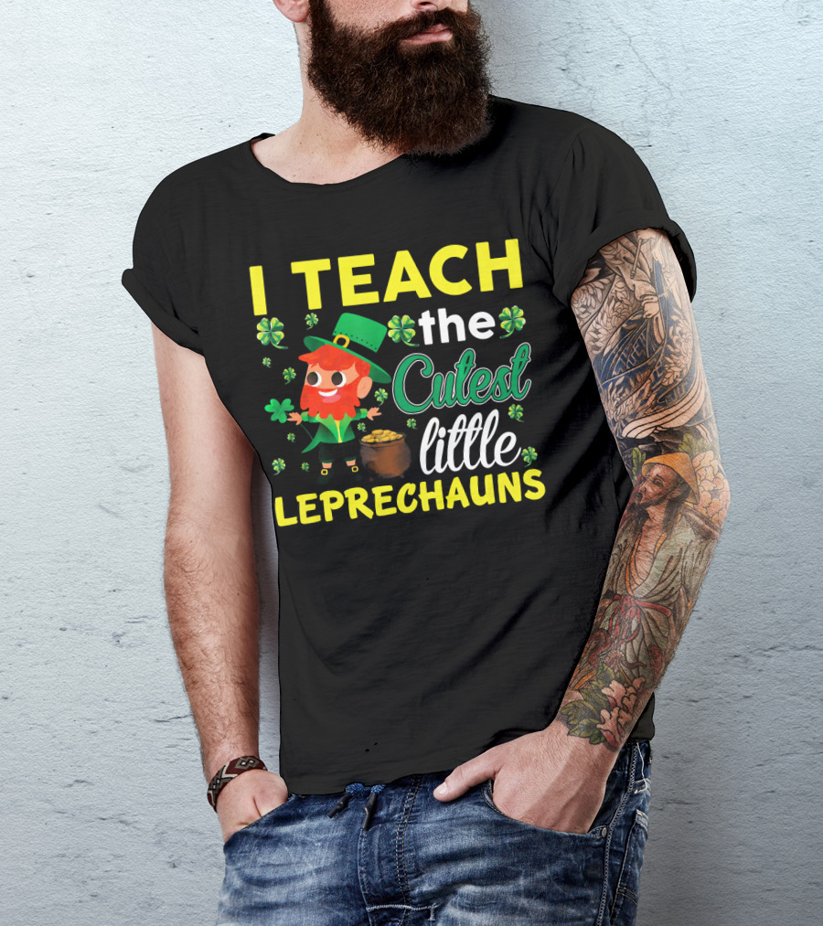 I Teach The Cutest Little Leprechauns T-Shirt