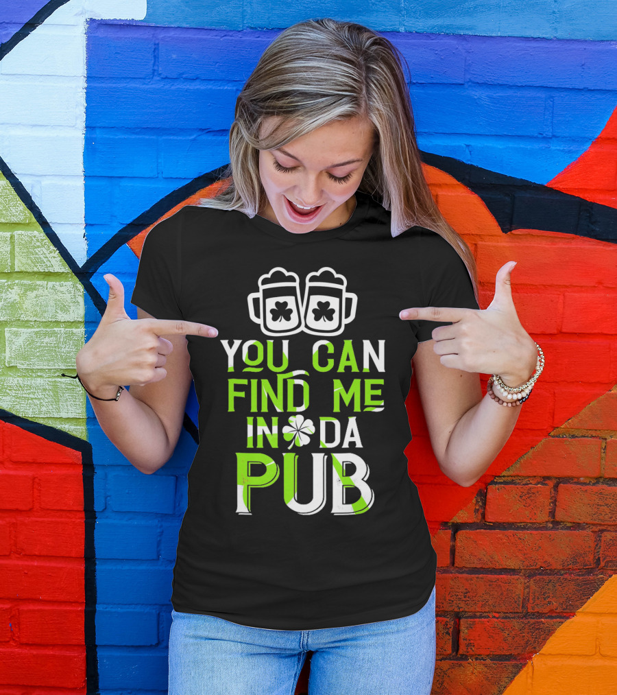 You Can Find Me In Da Pub St Patrick's Day Shamrock Beer Mugs T-Shirt