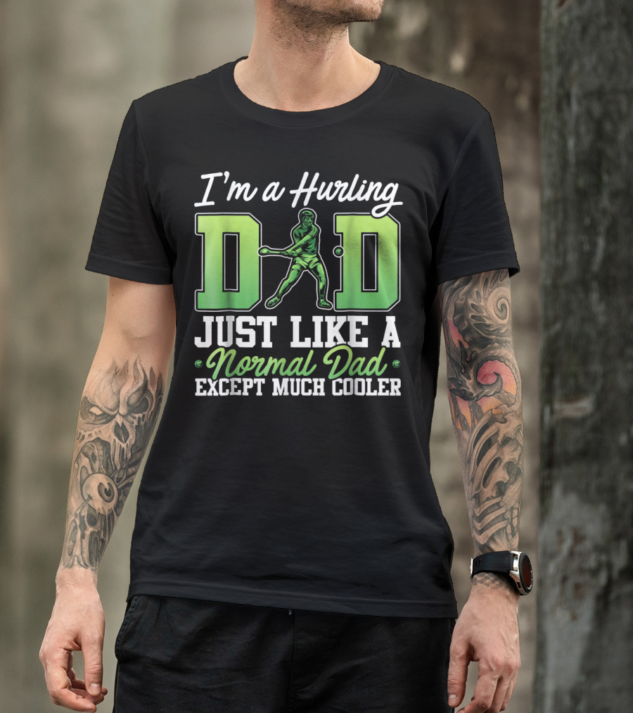 I'm A Hurling Dad Just Like A Normal Dad Except Much Cooler T-Shirt