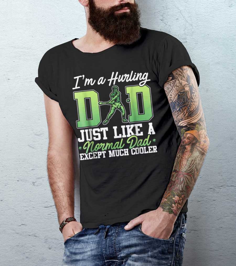 I'm A Hurling Dad Just Like A Normal Dad Except Much Cooler T-Shirt