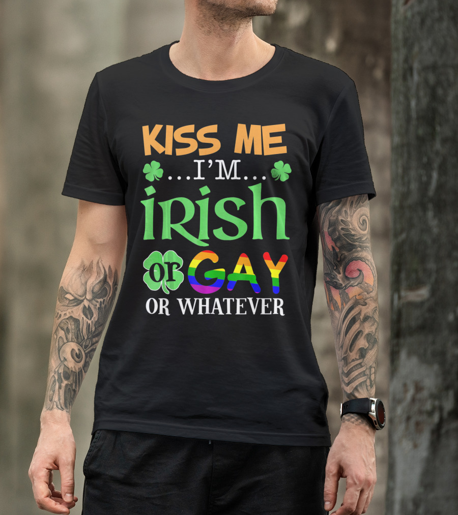 Kiss Me I'm Irish Or Gay Or Whatever Shamrocks T-Shirt
