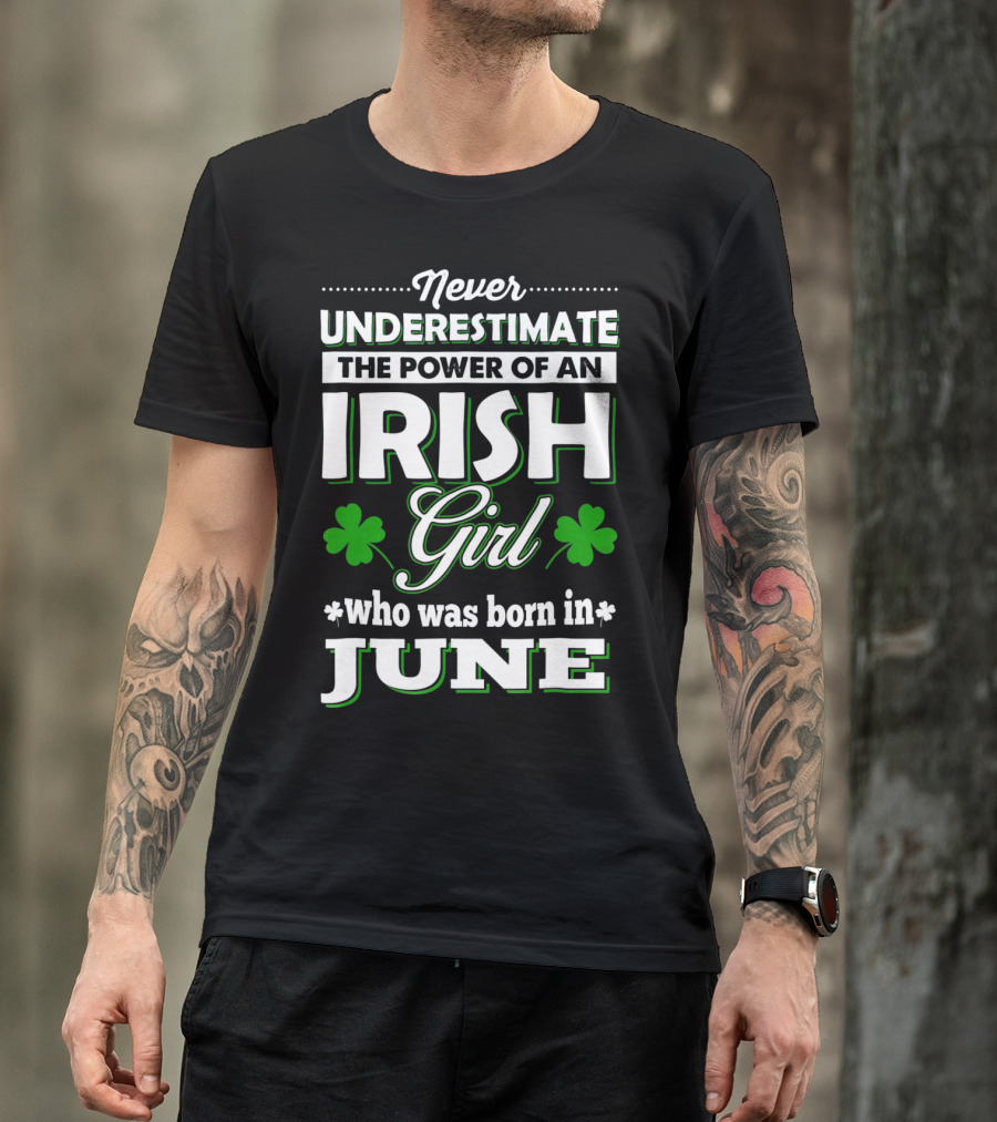 Never Underestimate The Power Of An Irish Girl Born In June T-Shirt