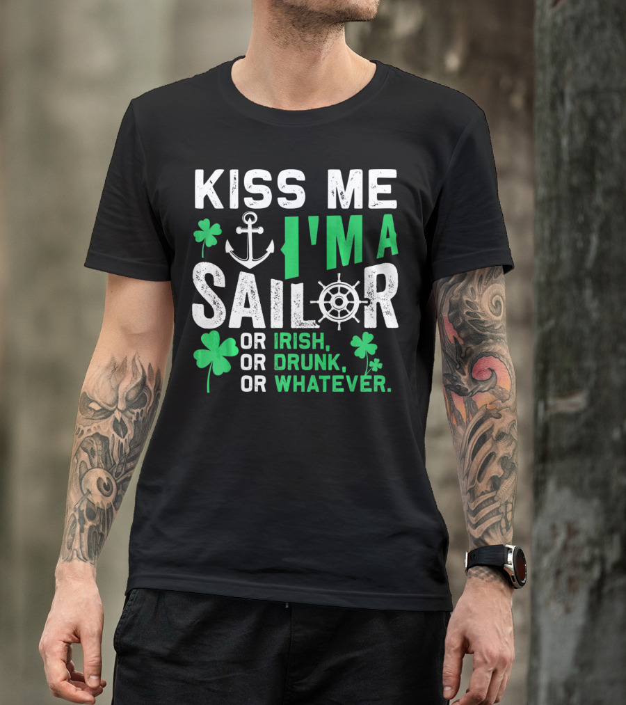 Kiss Me I'm A Sailor Or Irish Drunk Or Whatever St Patricks Shamrock Anchor Wheel T-Shirt