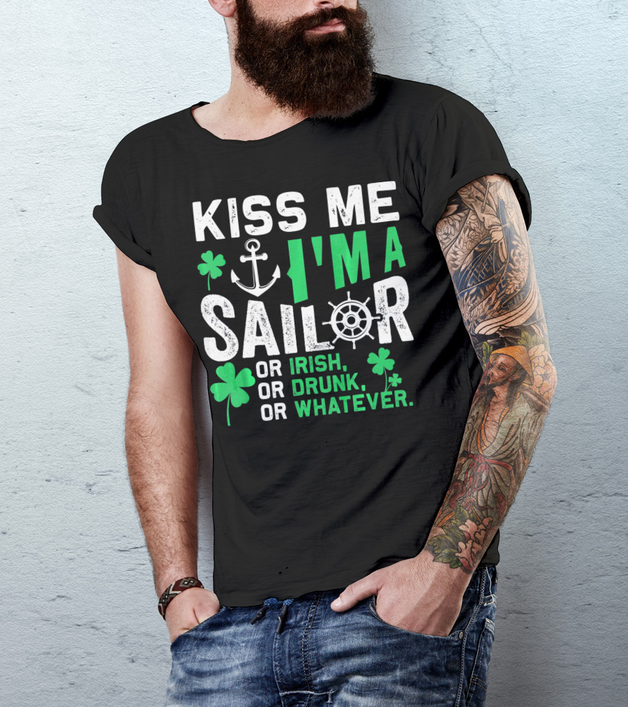 Kiss Me I'm A Sailor Or Irish Drunk Or Whatever St Patricks Shamrock Anchor Wheel T-Shirt