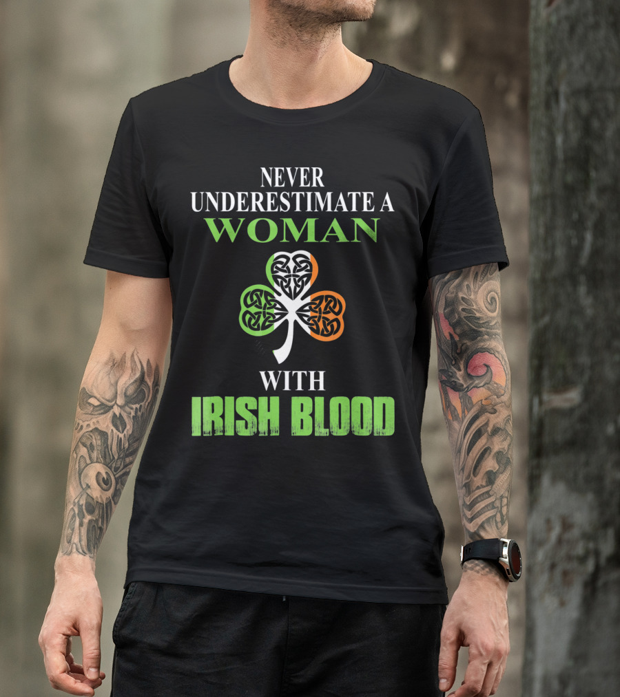 NEVER UNDERESTIMATE A WOMAN WITH IRISH BLOOD SHAMROCK T-Shirt