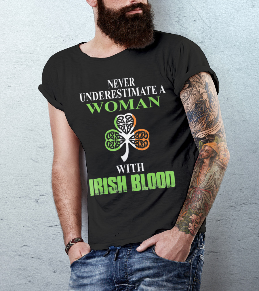 NEVER UNDERESTIMATE A WOMAN WITH IRISH BLOOD SHAMROCK T-Shirt