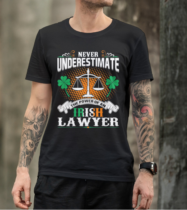 Never Underestimate The Power Of An Irish Lawyer T-Shirt