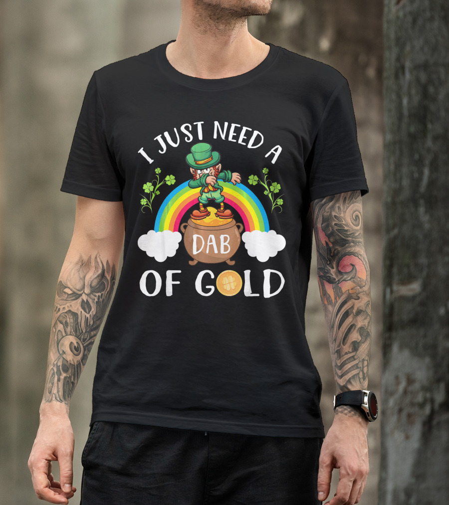 I Just Need A Dab Of Gold Leprechaun Rainbow T-Shirt