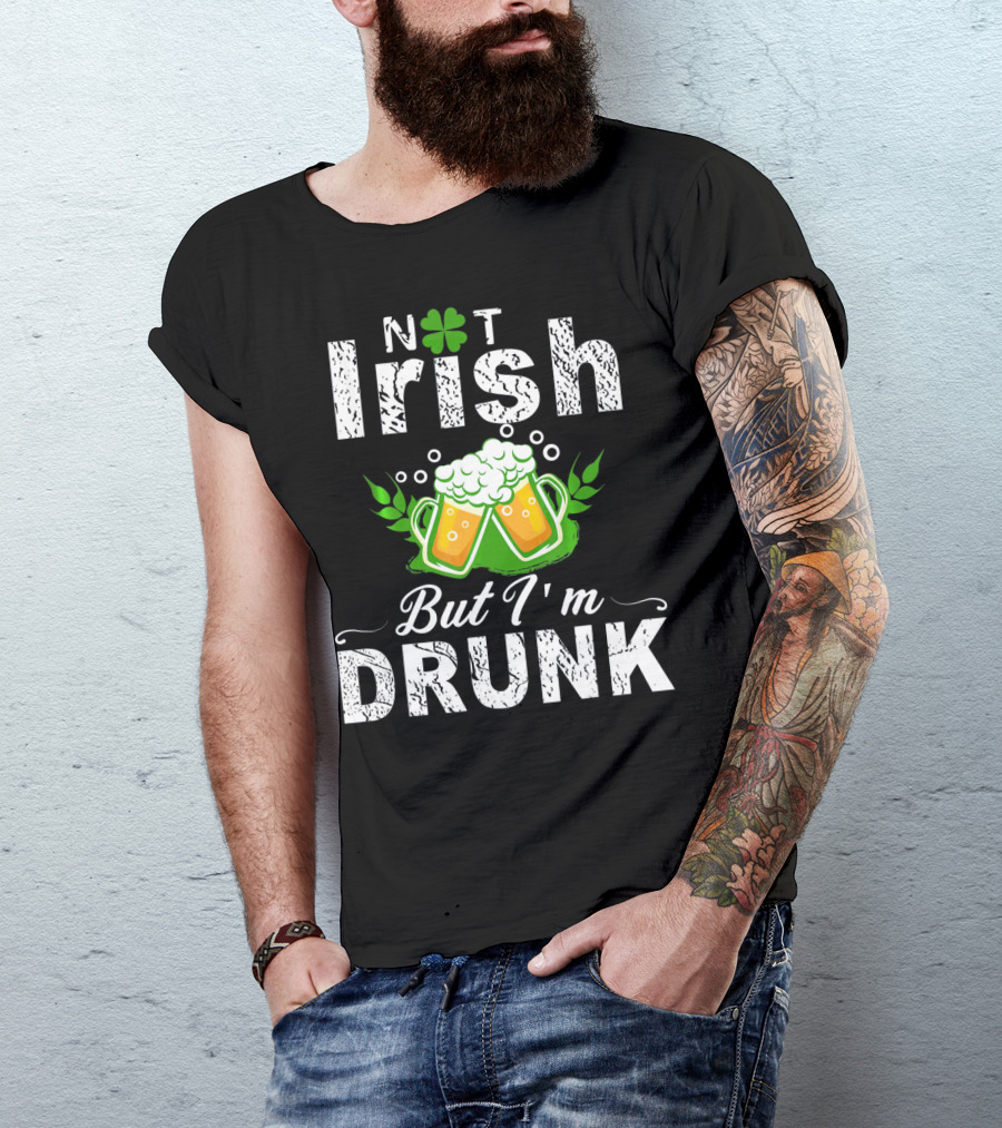 Not Irish But I'm Drunk With Beer And Shamrock St Patrick T-Shirt